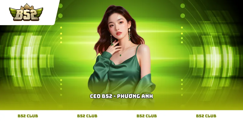 CEO B52 - Phương Anh là người nâng tầm nhà cái b52 club