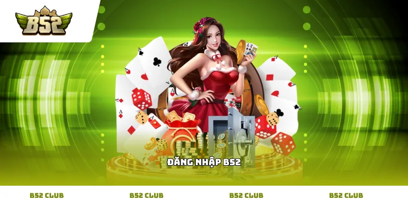Quy trình đăng nhập B52 dễ dàng và nhanh chóng